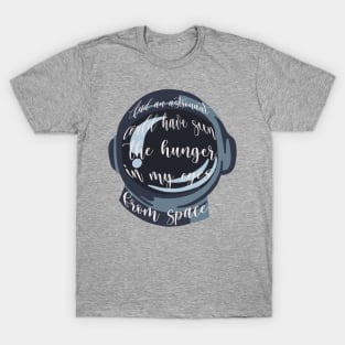 And an astronaut could’ve seen the hunger in my eyes from space T-Shirt